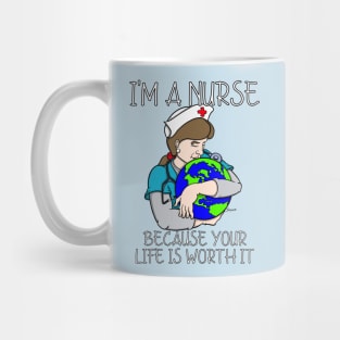 I'M A NURSE BECAUSE YOUR LIFE IS WORTH IT Mug